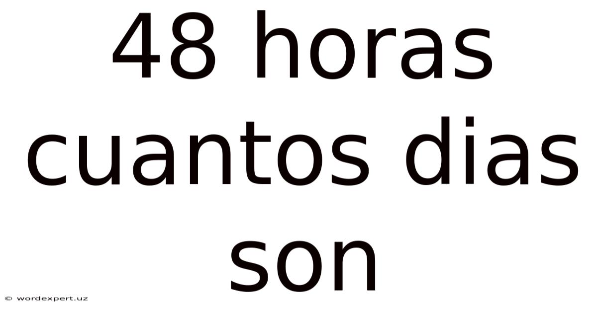 48 Horas Cuantos Dias Son