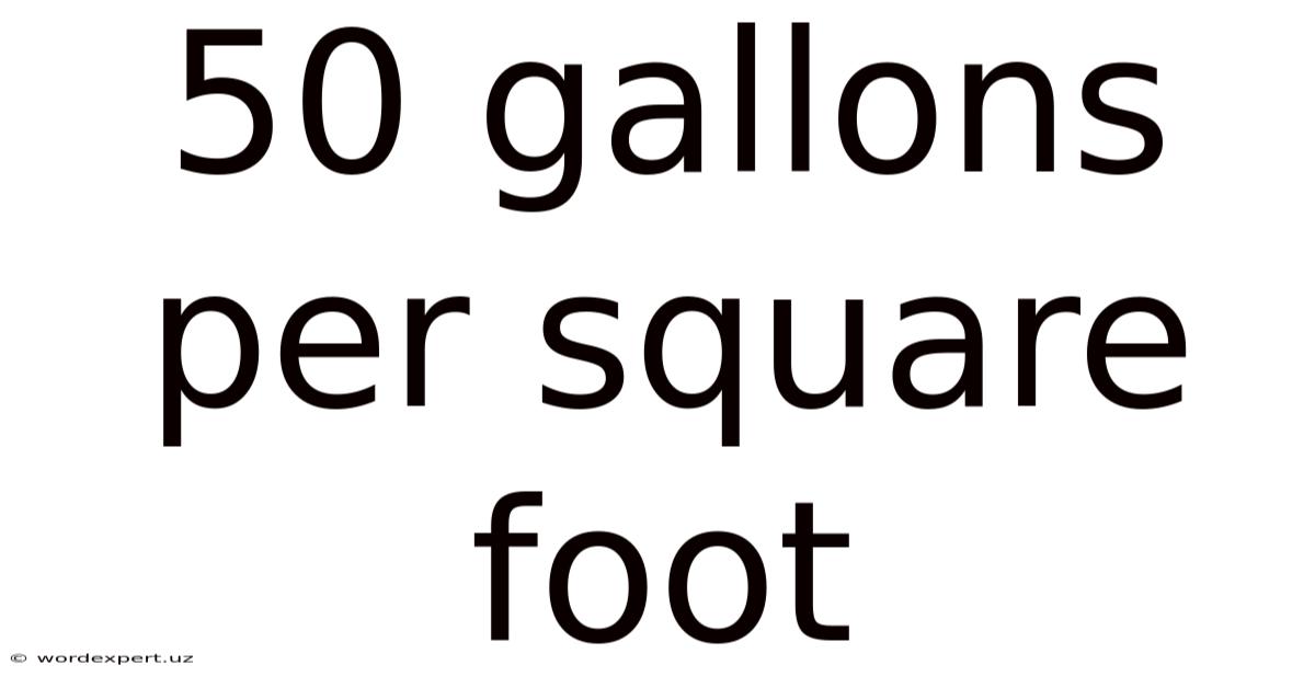 50 Gallons Per Square Foot
