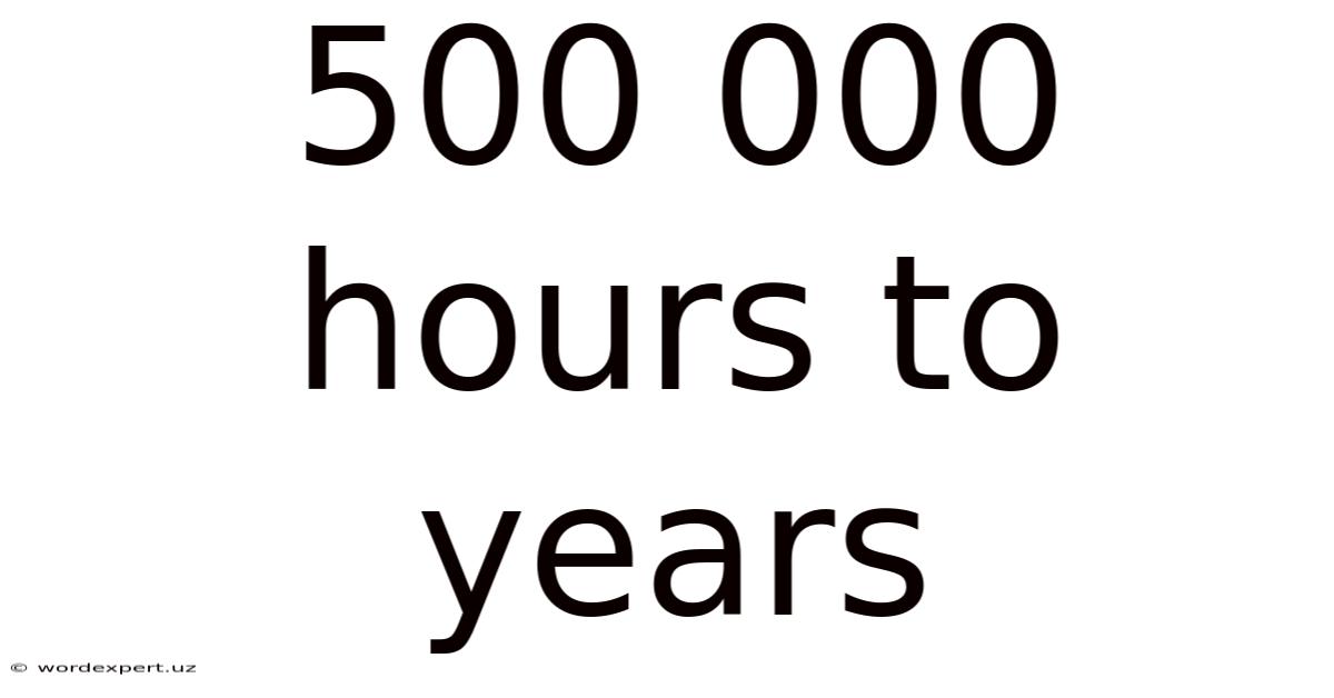 500 000 Hours To Years