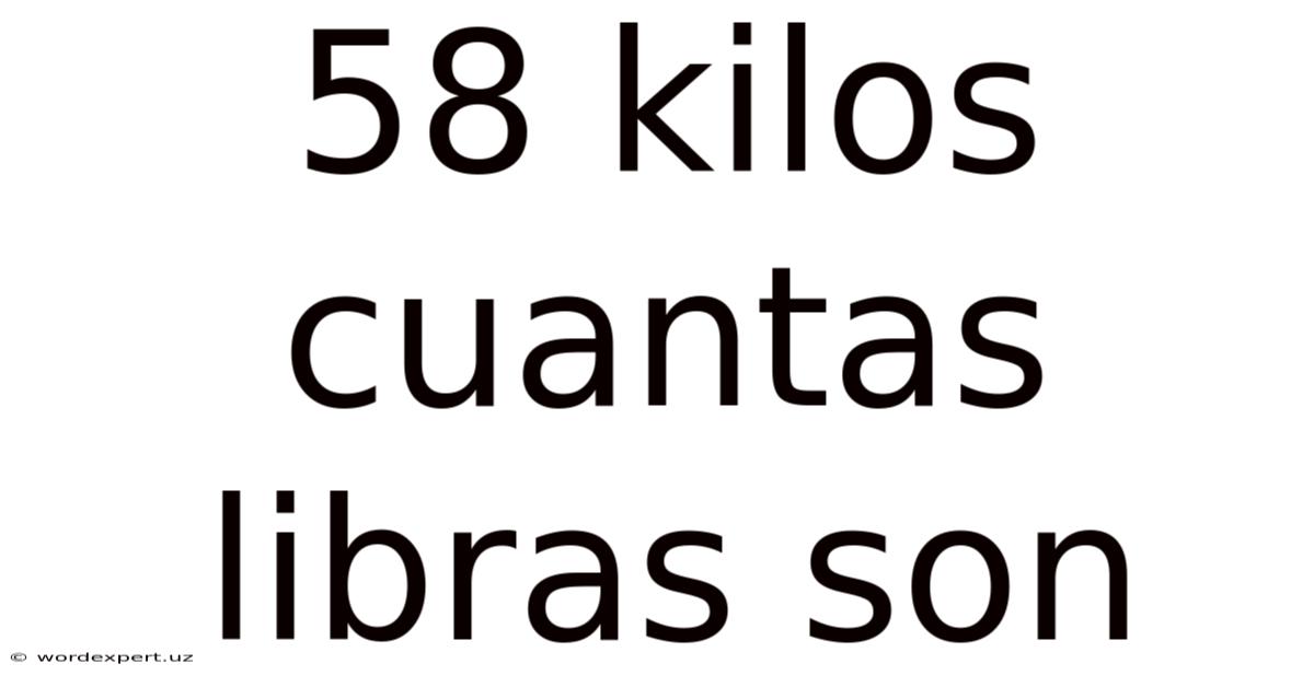 58 Kilos Cuantas Libras Son
