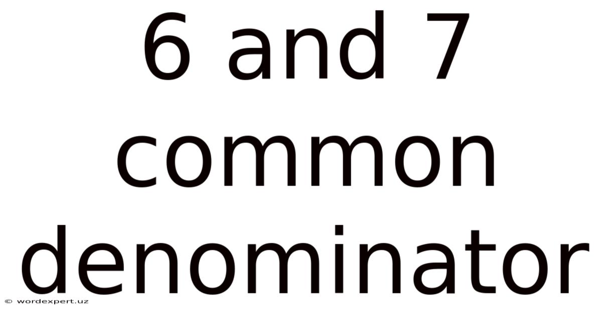 6 And 7 Common Denominator