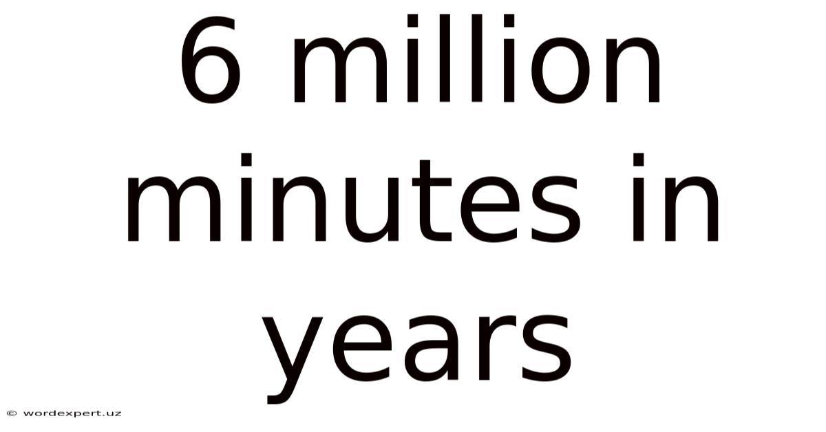 6 Million Minutes In Years
