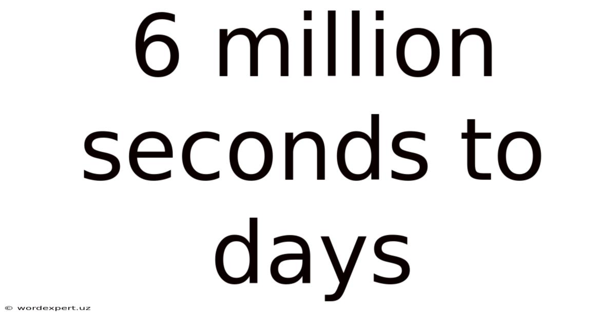 6 Million Seconds To Days