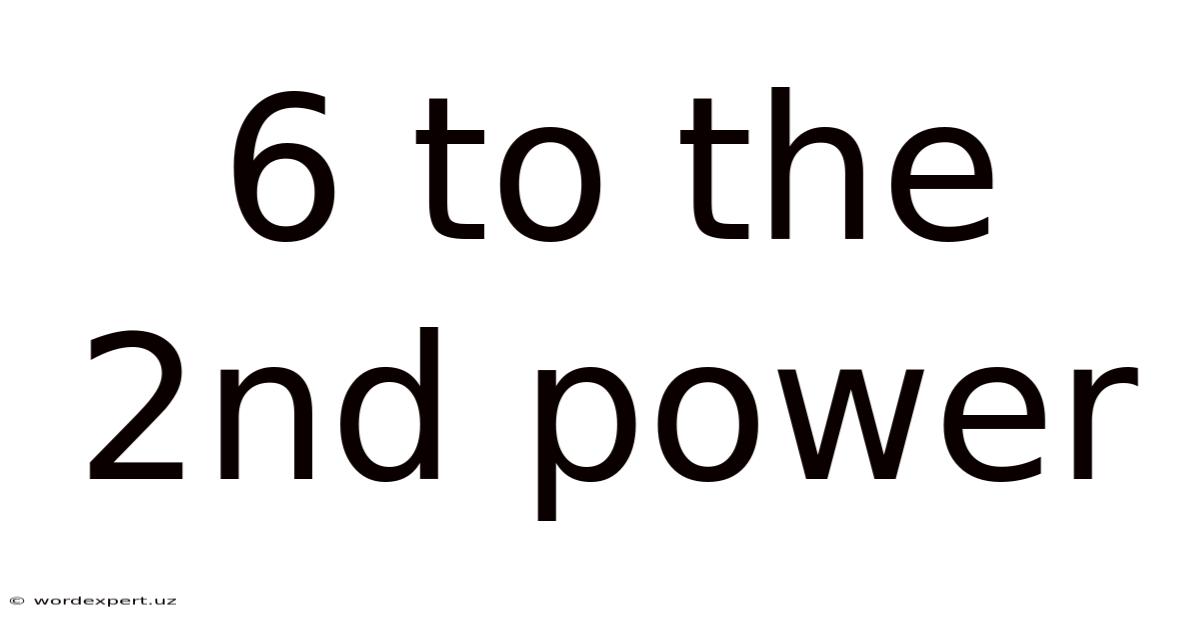 6 To The 2nd Power