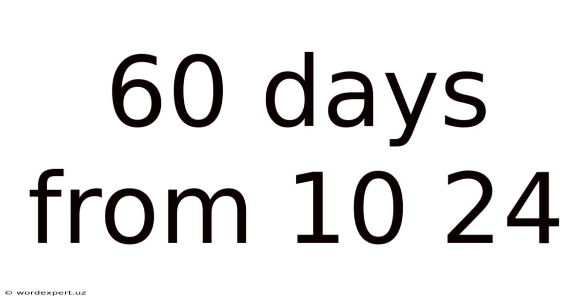 60 Days From 10 24