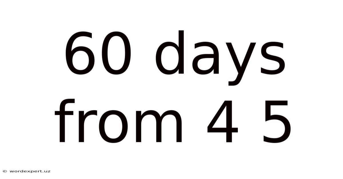 60 Days From 4 5