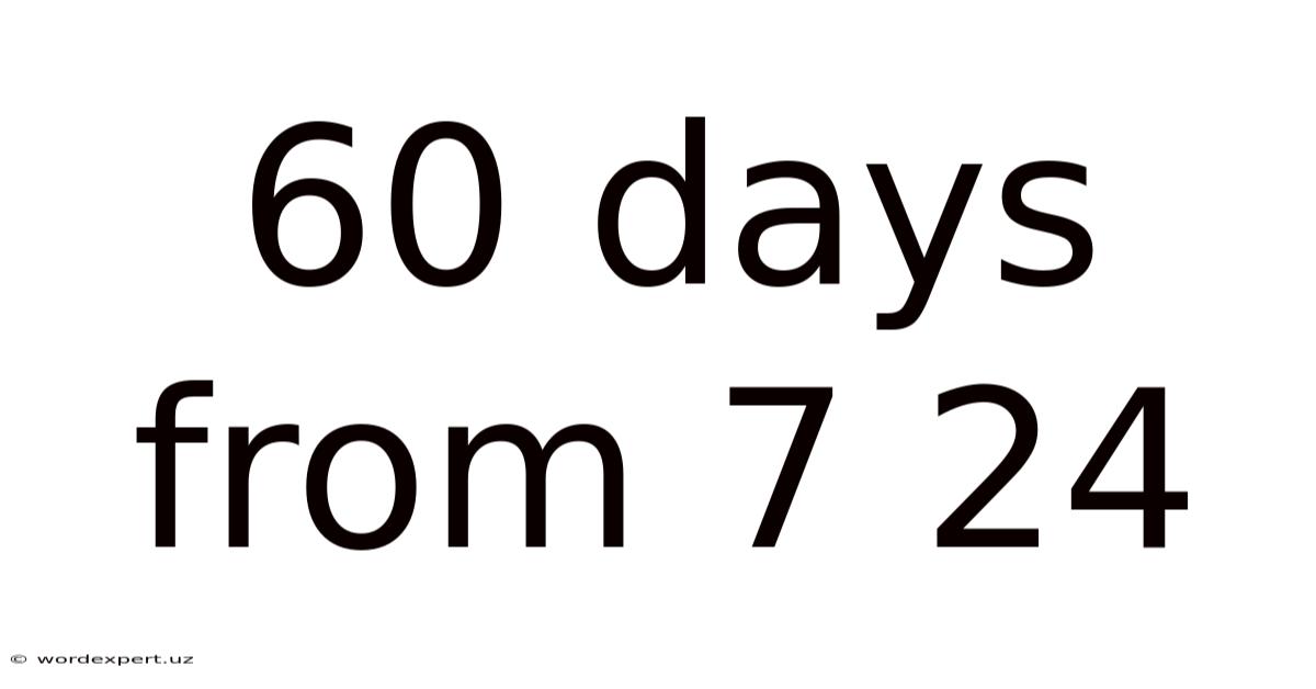 60 Days From 7 24