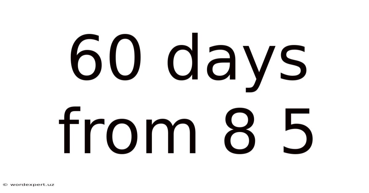 60 Days From 8 5