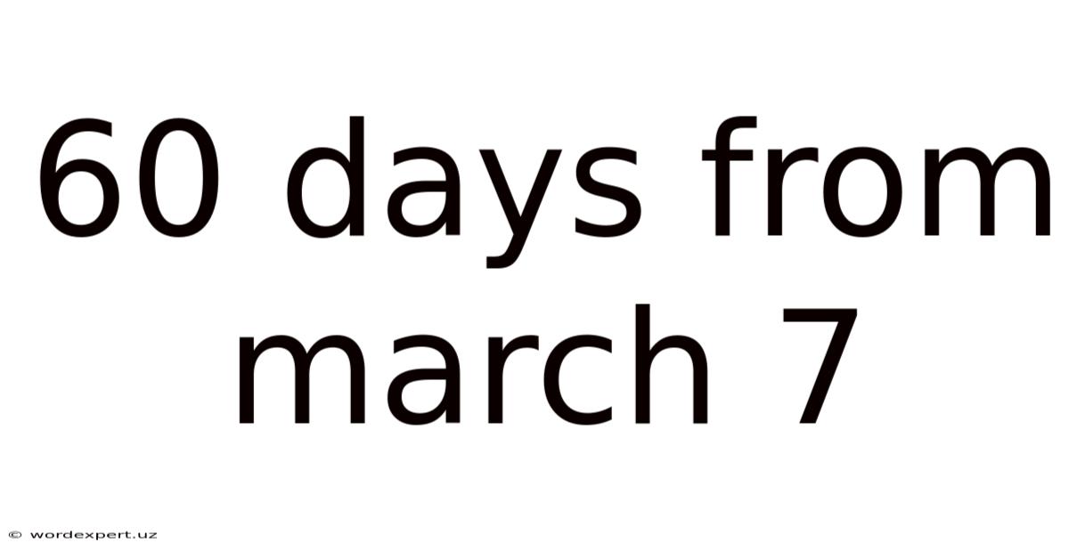 60 Days From March 7