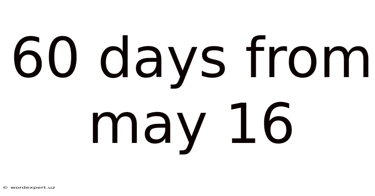 60 Days From May 16