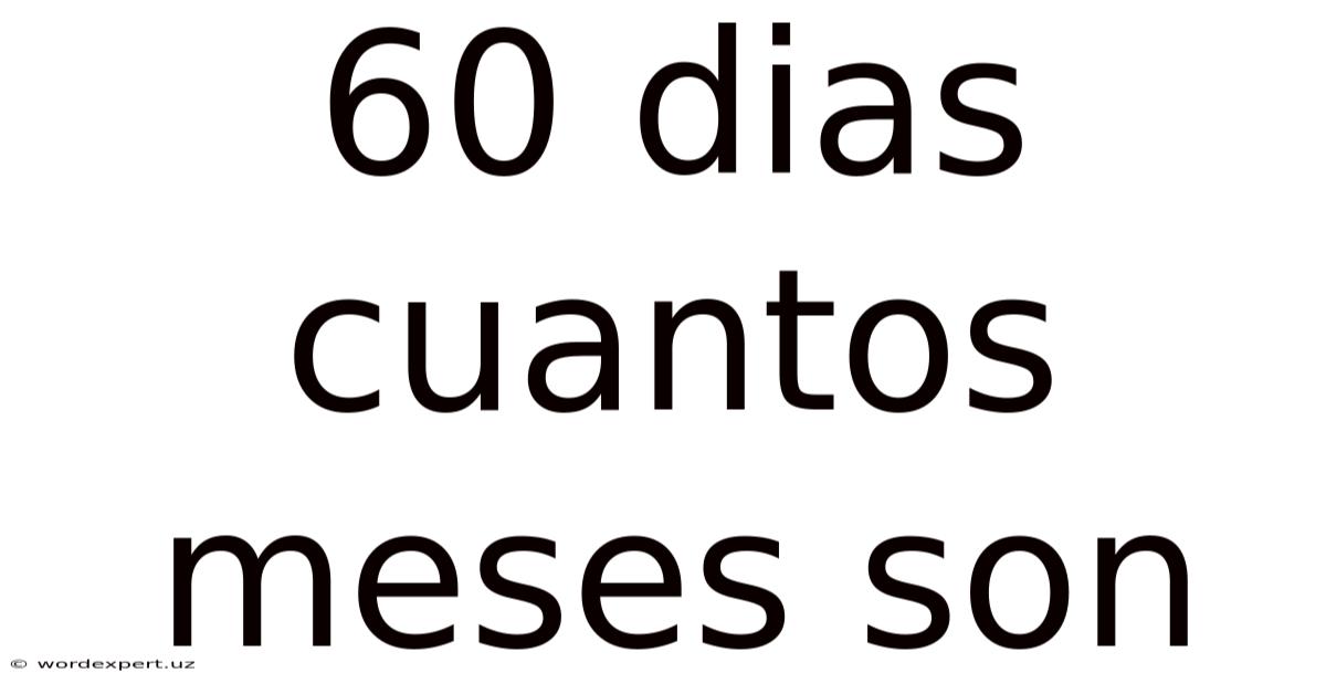 60 Dias Cuantos Meses Son