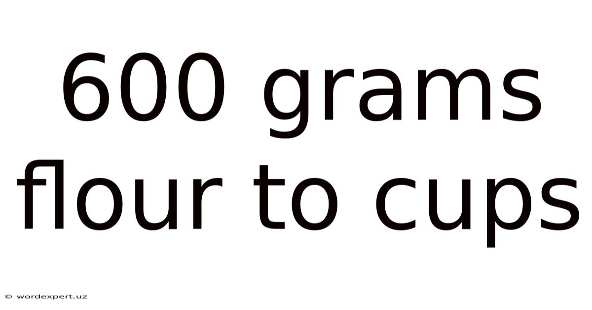 600 Grams Flour To Cups