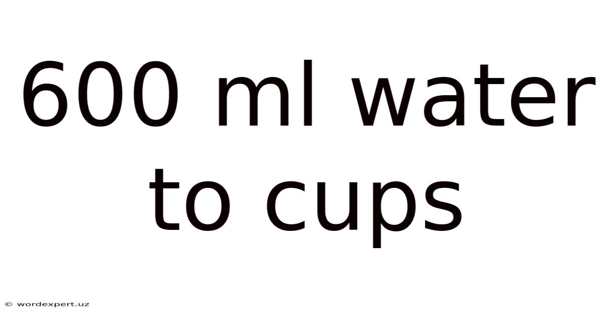 600 Ml Water To Cups