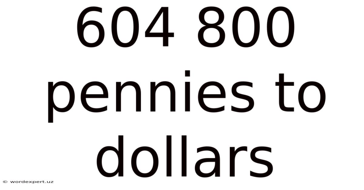 604 800 Pennies To Dollars