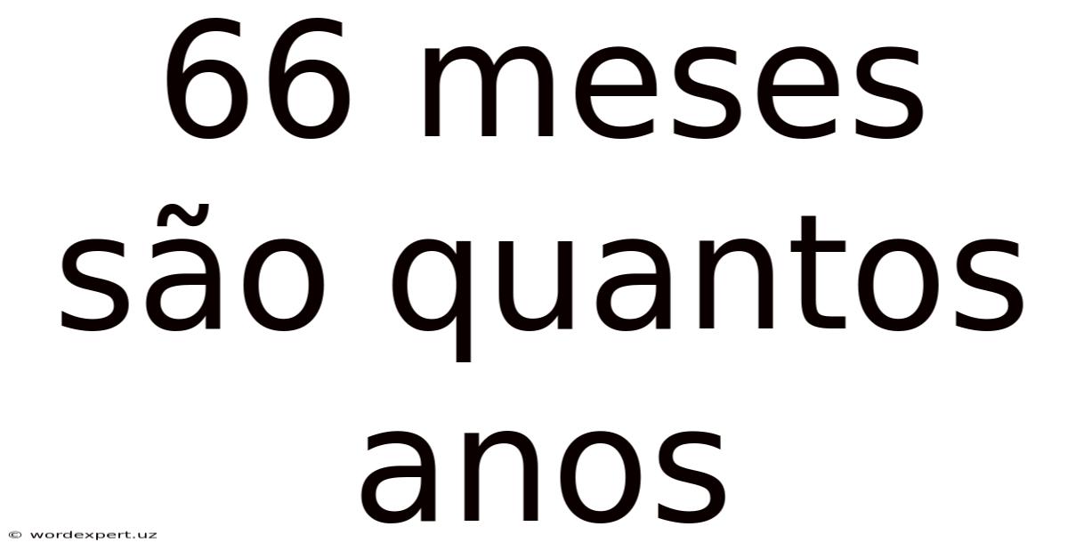 66 Meses São Quantos Anos