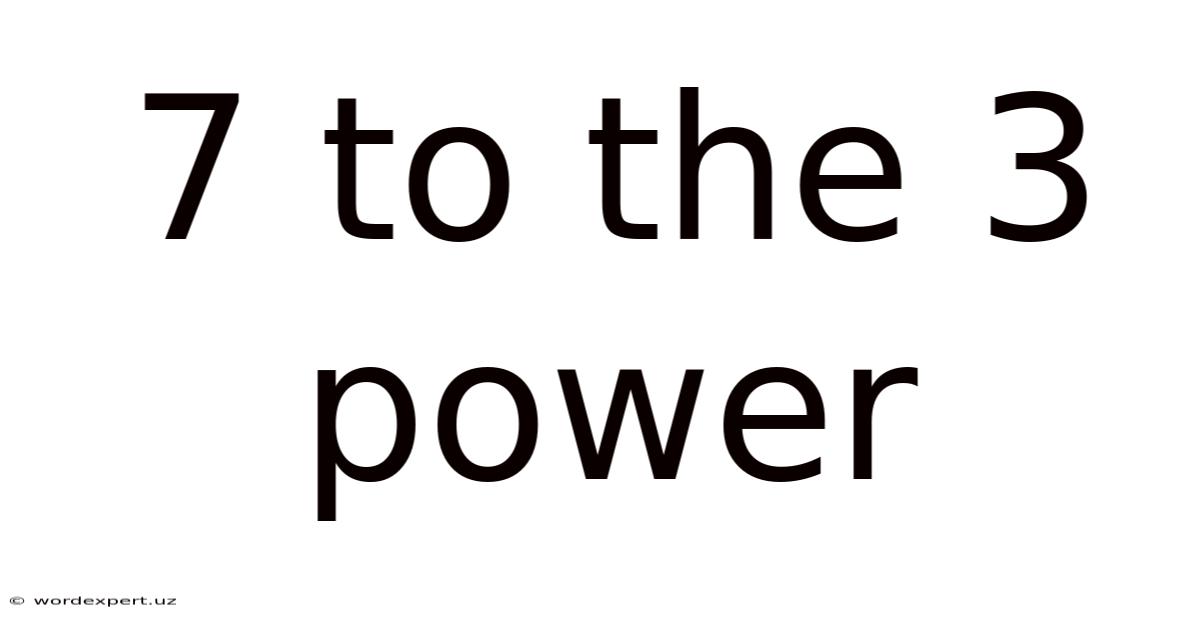 7 To The 3 Power