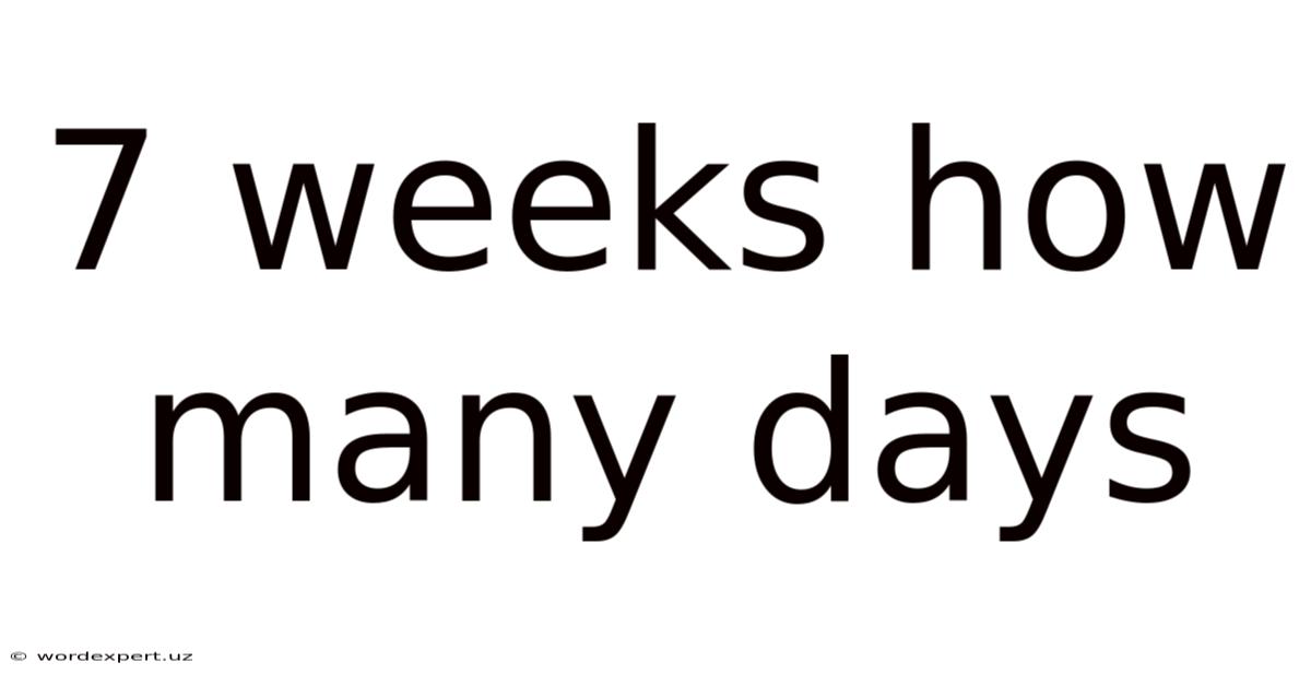 7 Weeks How Many Days