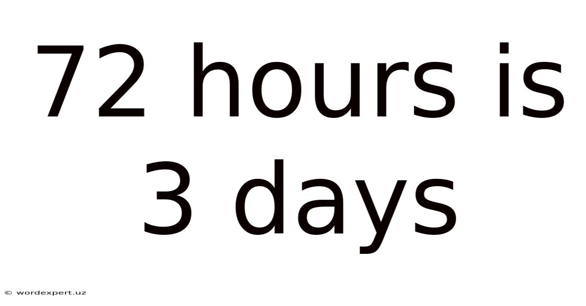 72 Hours Is 3 Days