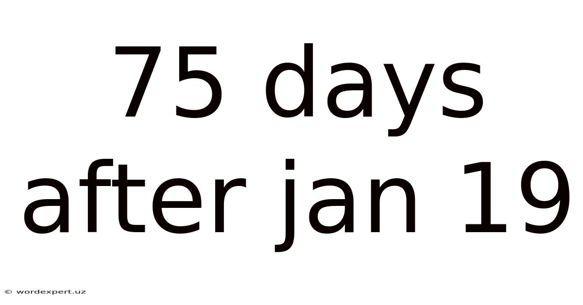 75 Days After Jan 19