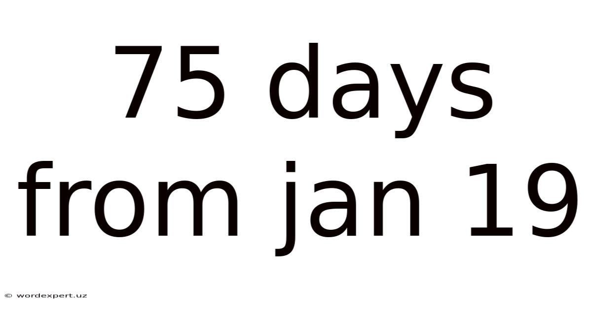 75 Days From Jan 19
