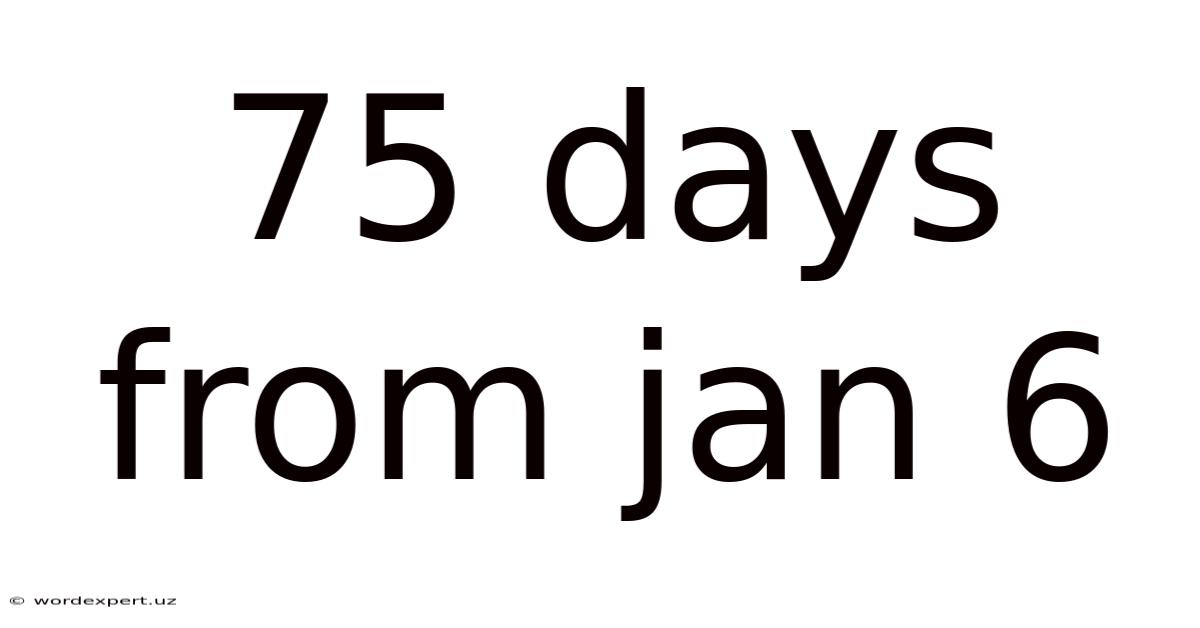 75 Days From Jan 6