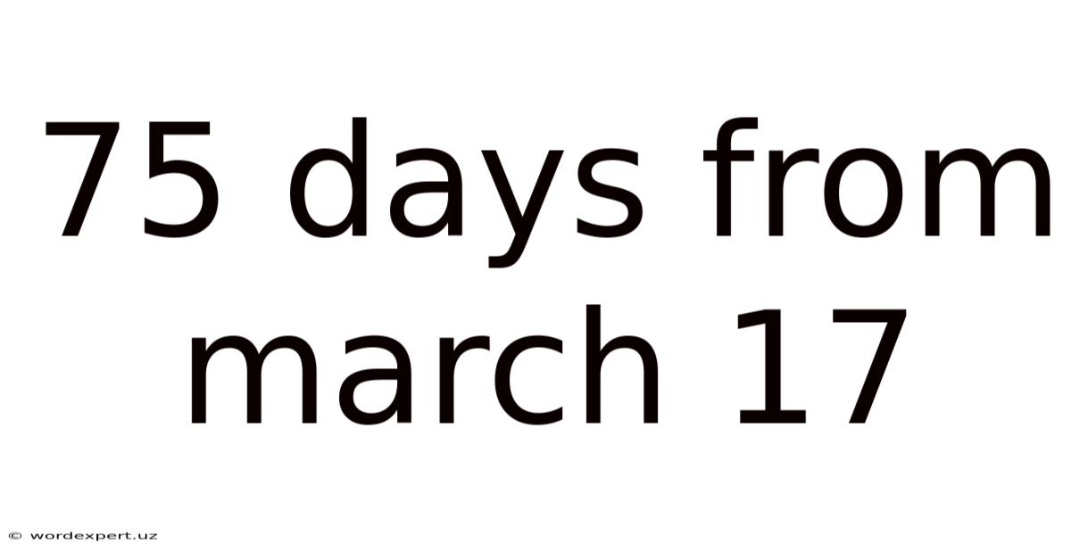 75 Days From March 17