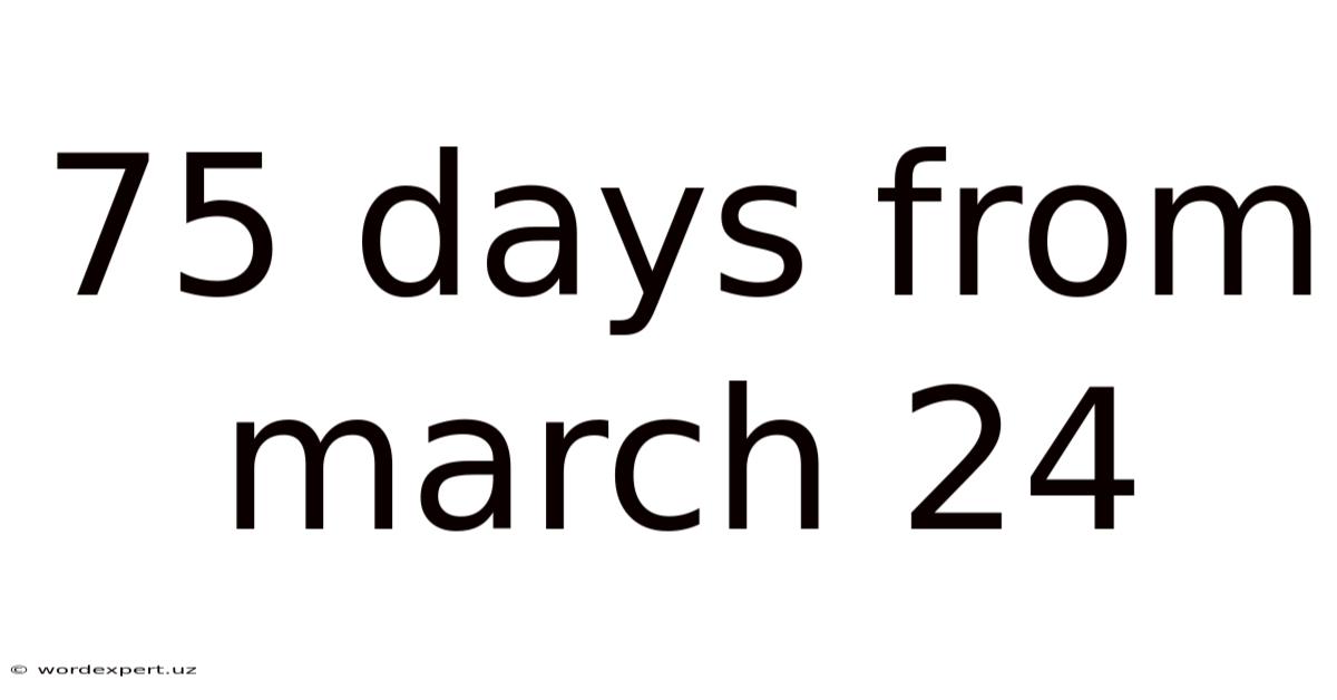 75 Days From March 24