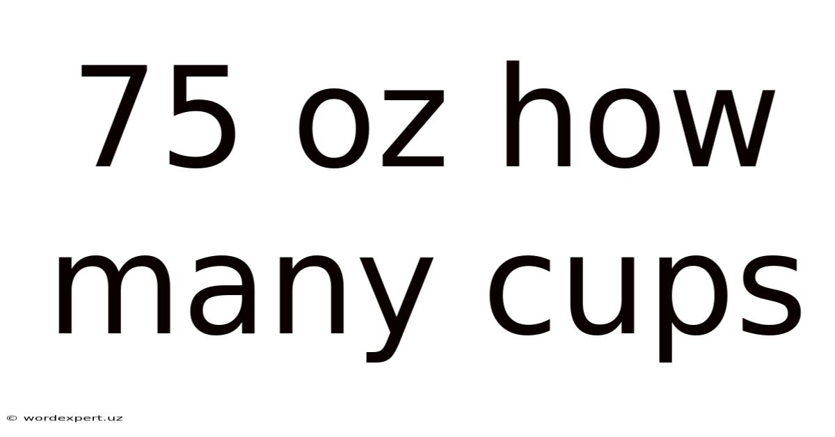 75 Oz How Many Cups