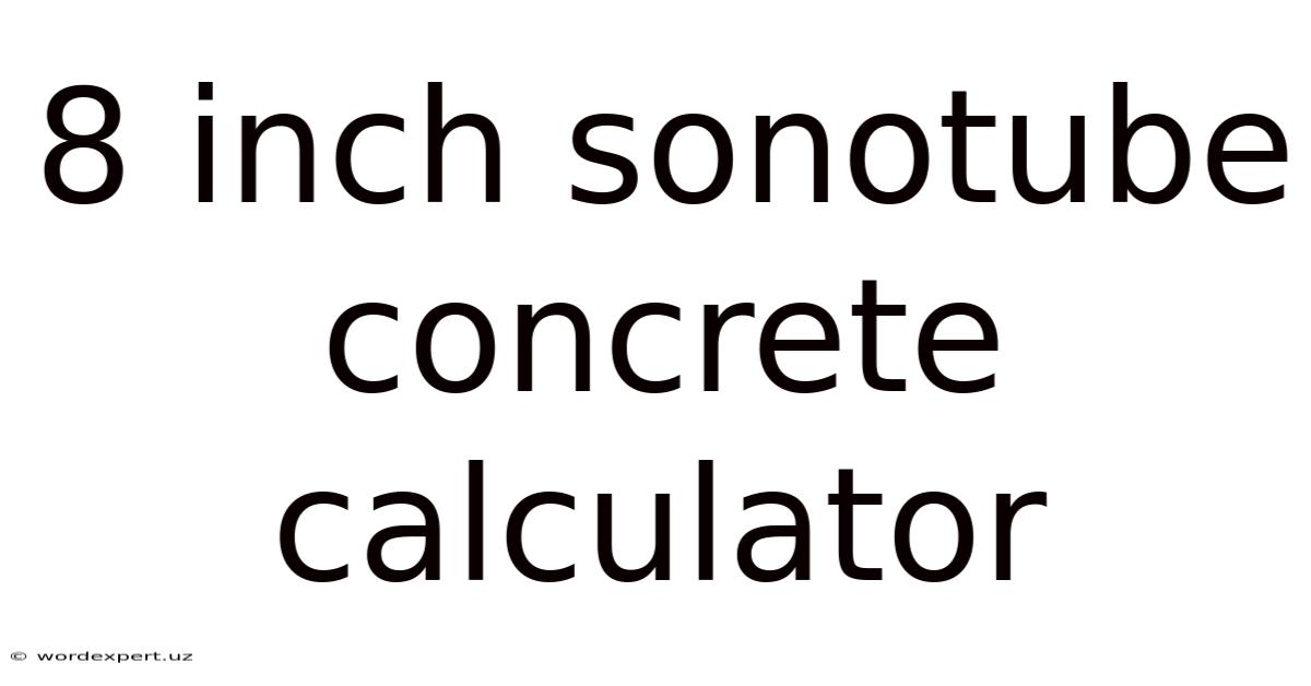 8 Inch Sonotube Concrete Calculator