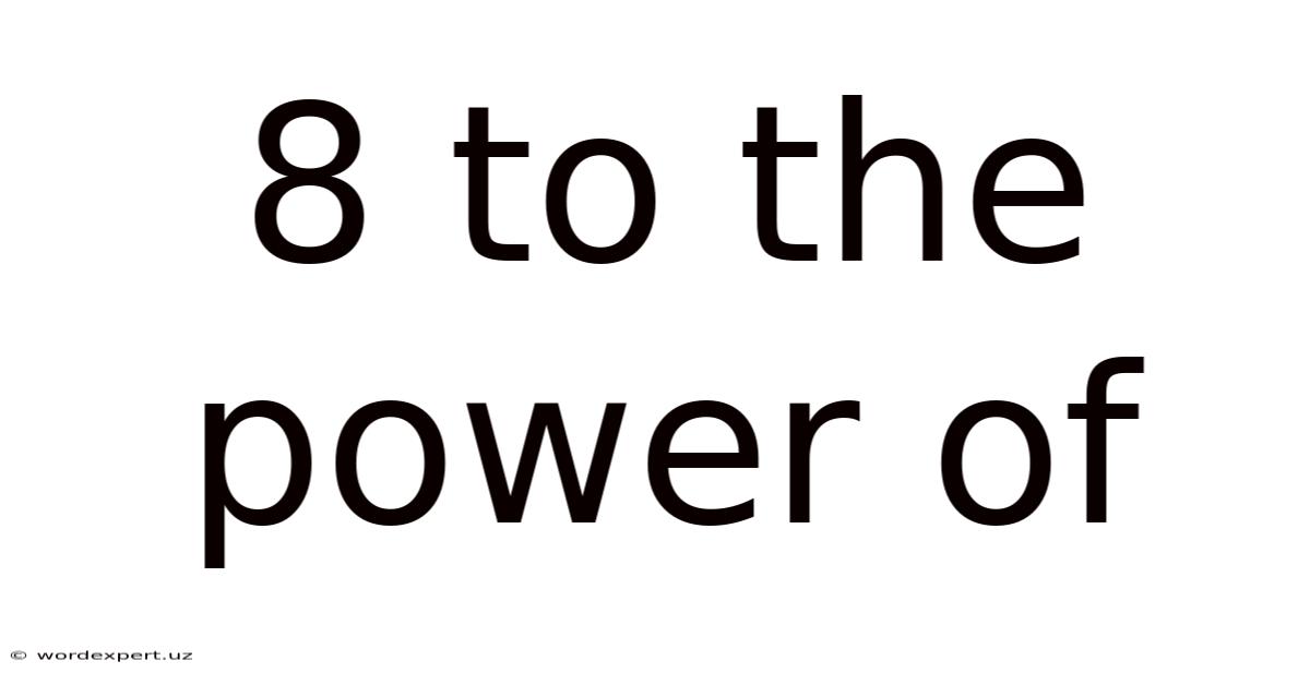 8 To The Power Of