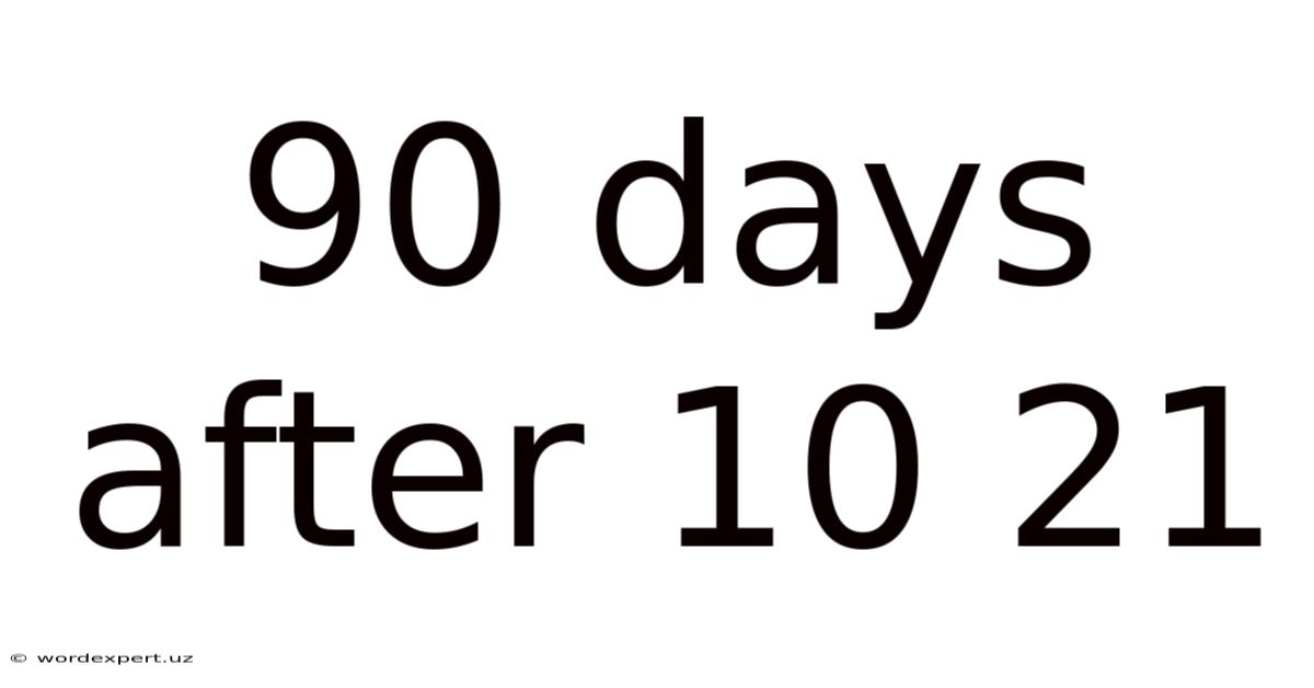 90 Days After 10 21