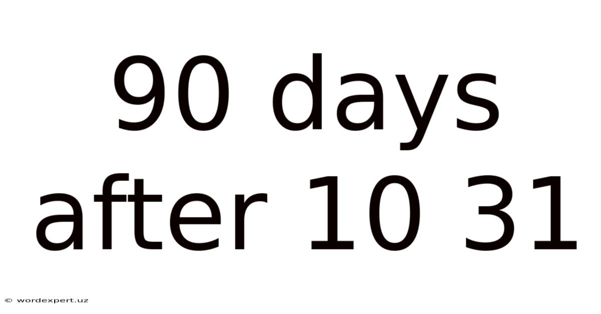 90 Days After 10 31