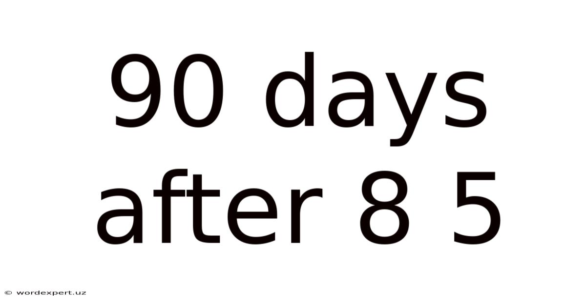 90 Days After 8 5