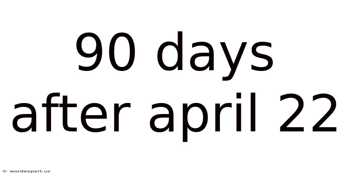 90 Days After April 22