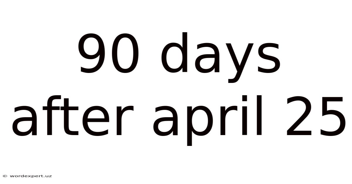 90 Days After April 25