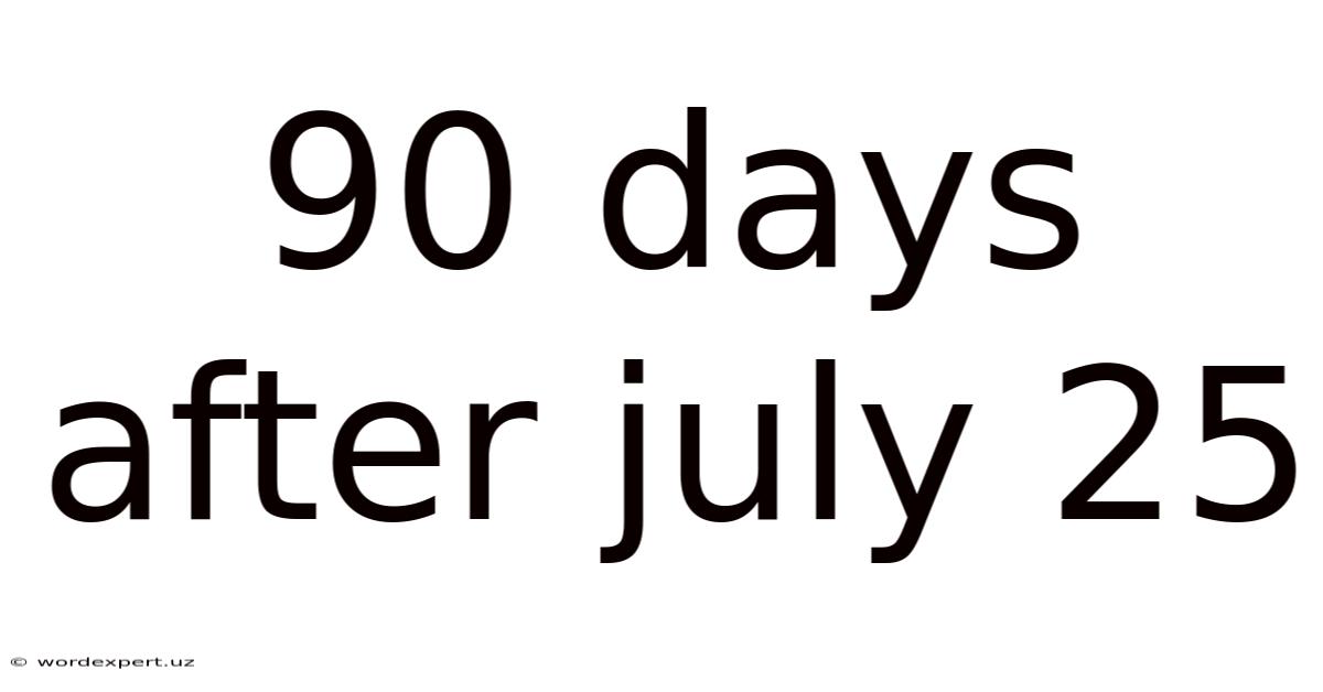 90 Days After July 25