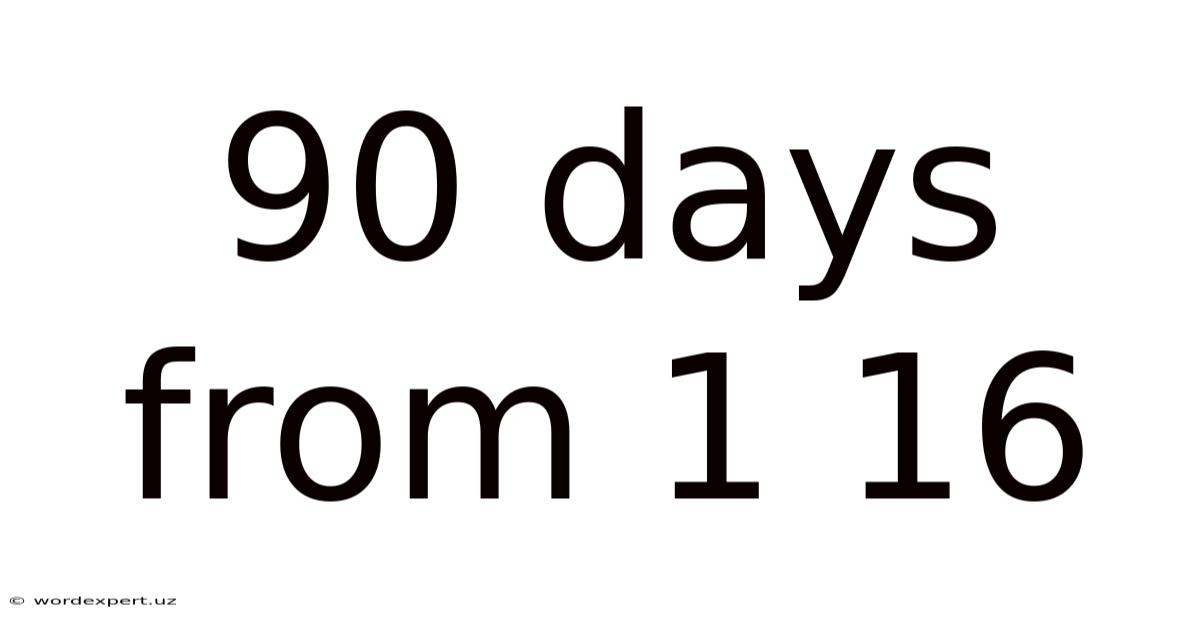 90 Days From 1 16