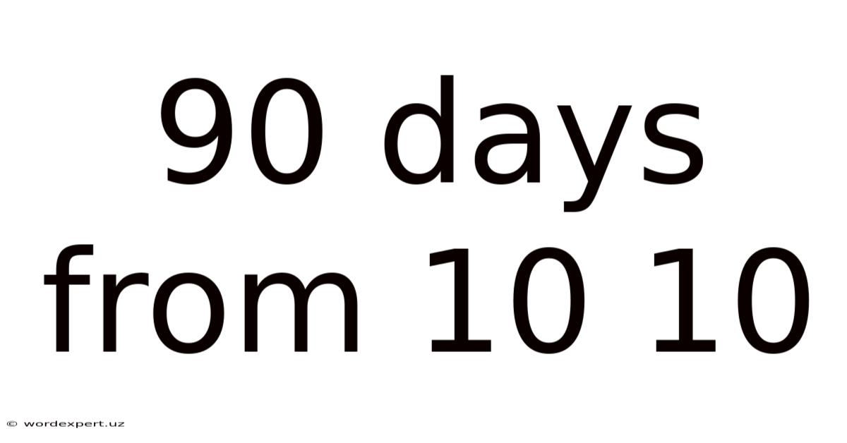 90 Days From 10 10