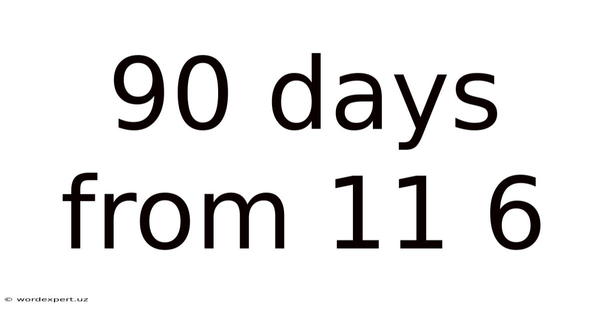 90 Days From 11 6