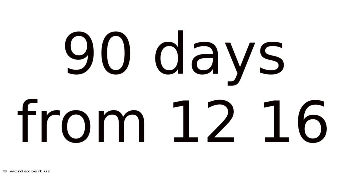 90 Days From 12 16