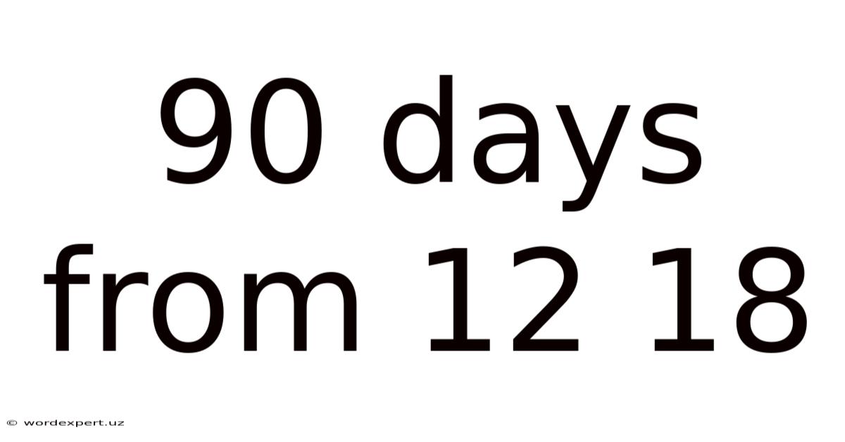 90 Days From 12 18