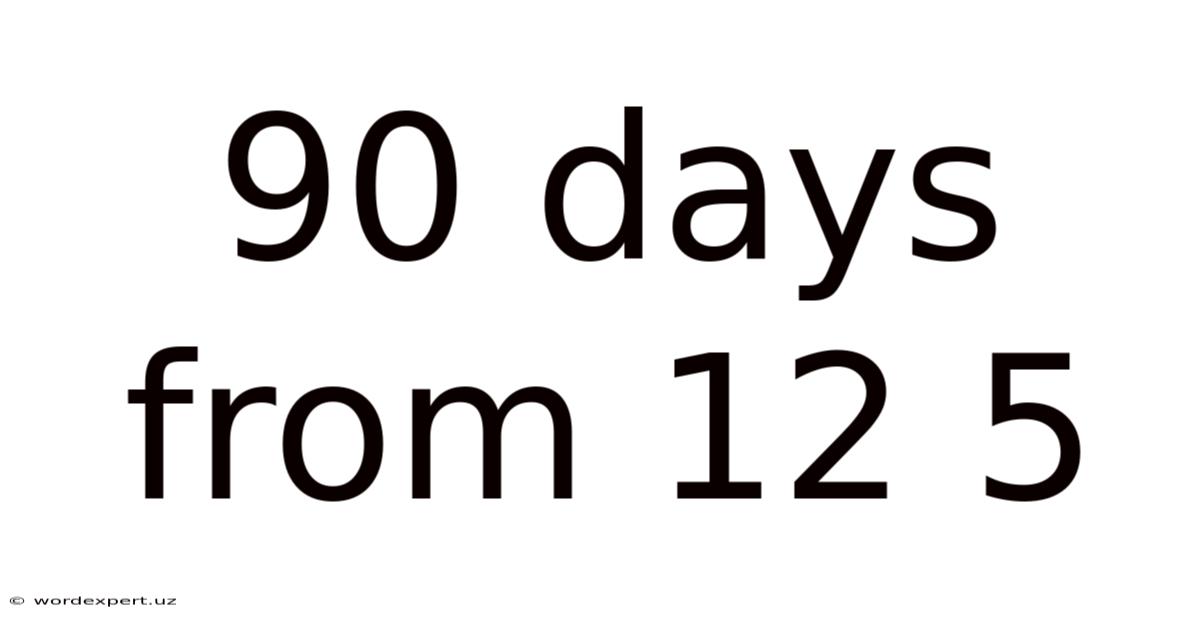 90 Days From 12 5