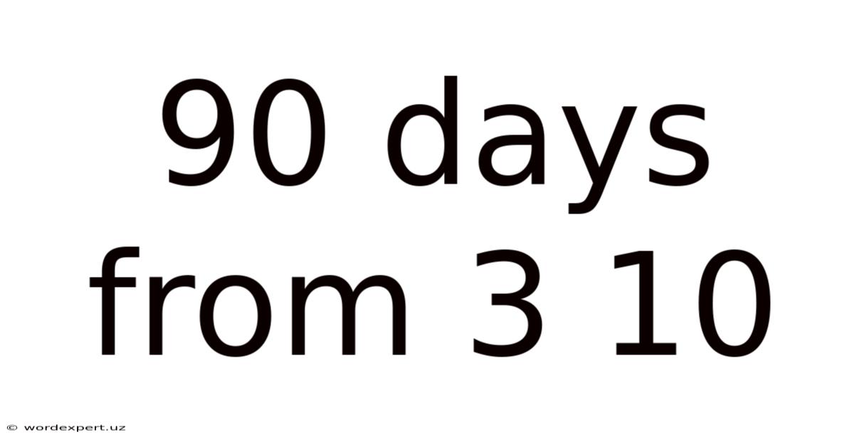 90 Days From 3 10