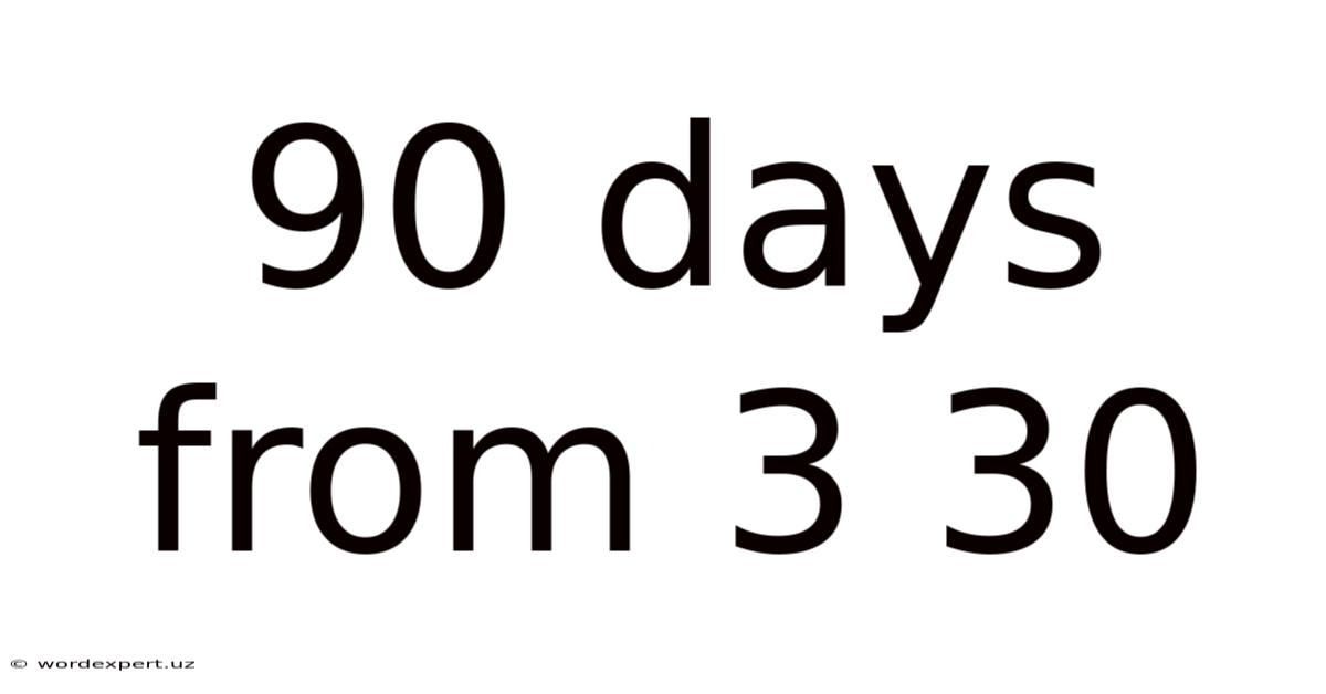 90 Days From 3 30