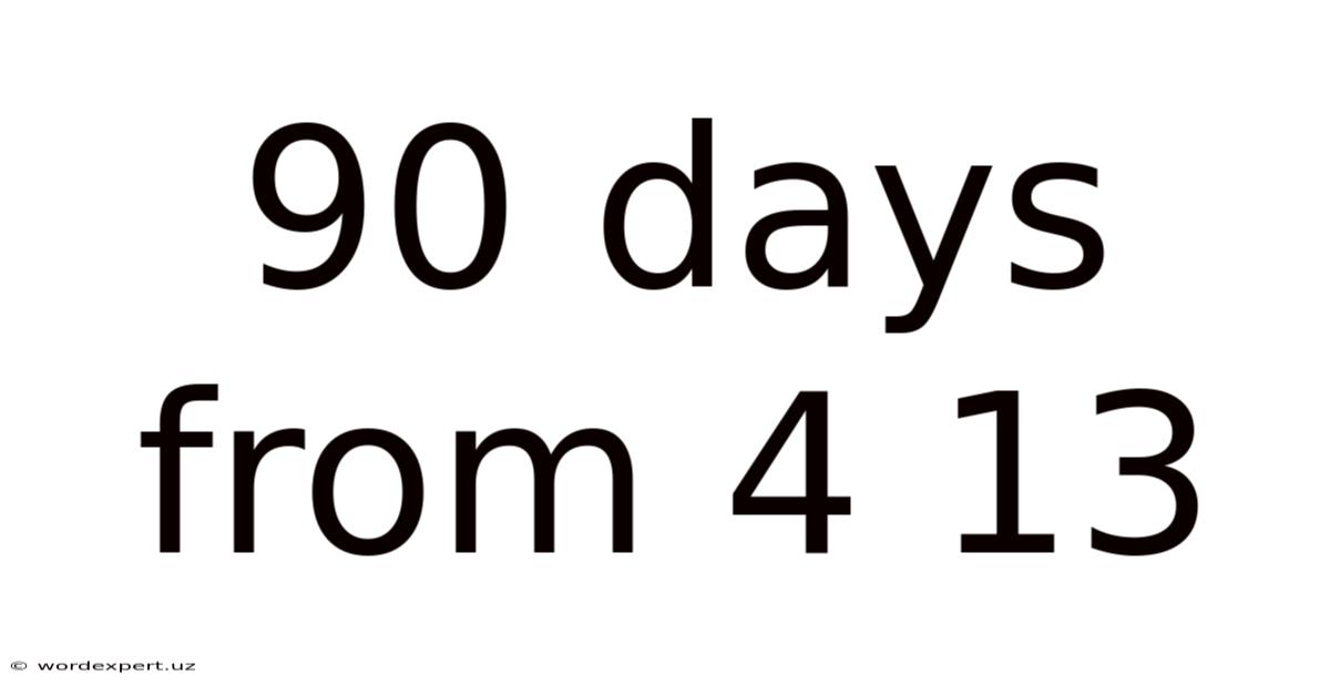 90 Days From 4 13