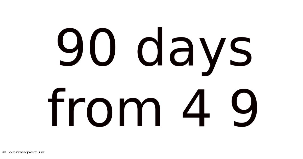 90 Days From 4 9