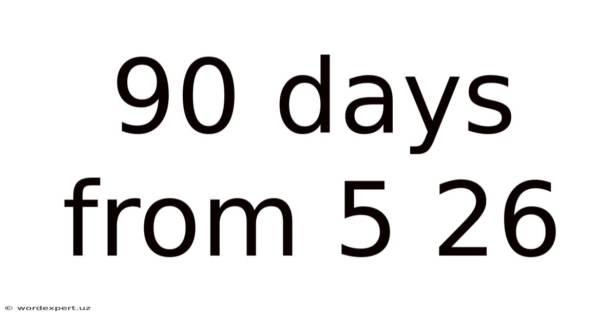 90 Days From 5 26