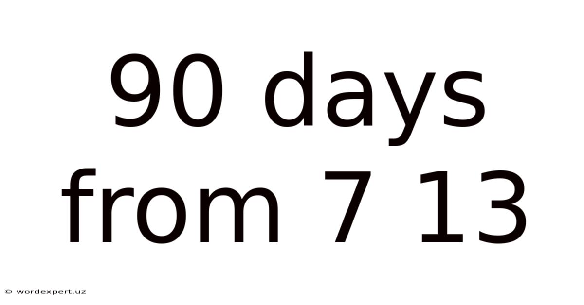 90 Days From 7 13