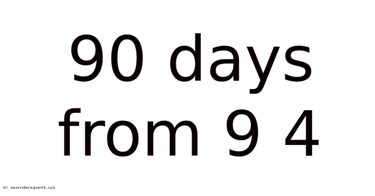 90 Days From 9 4
