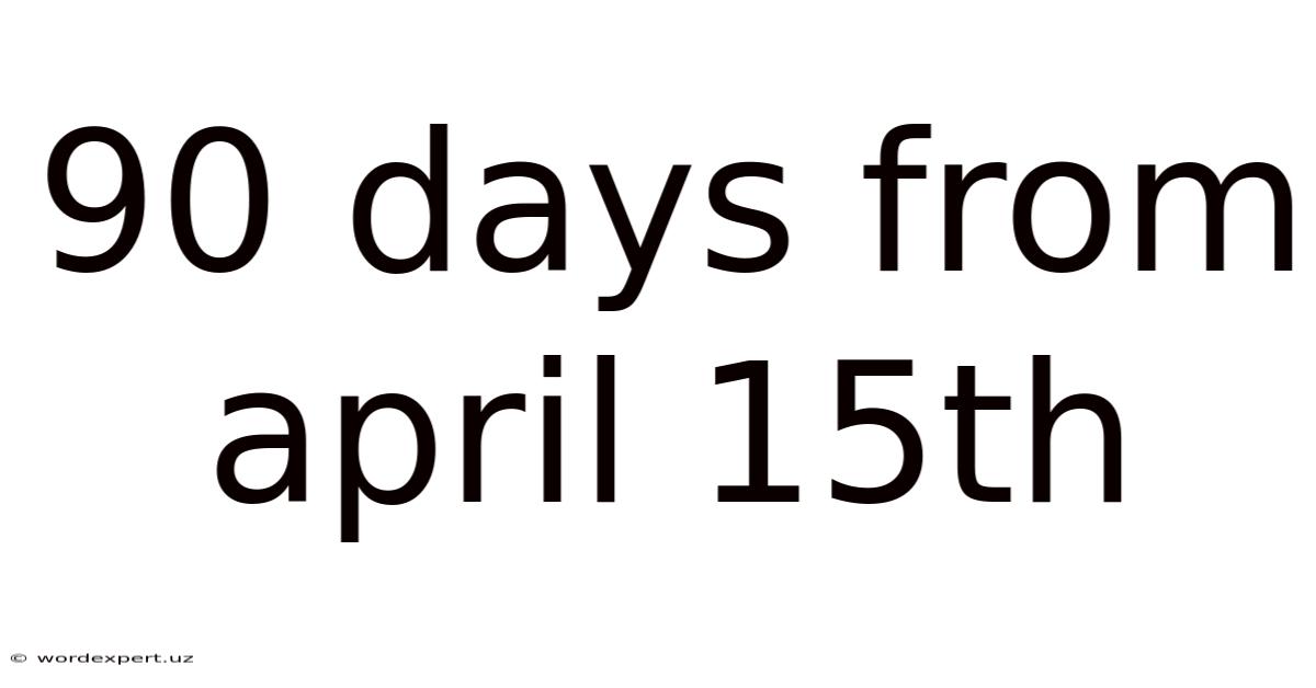90 Days From April 15th